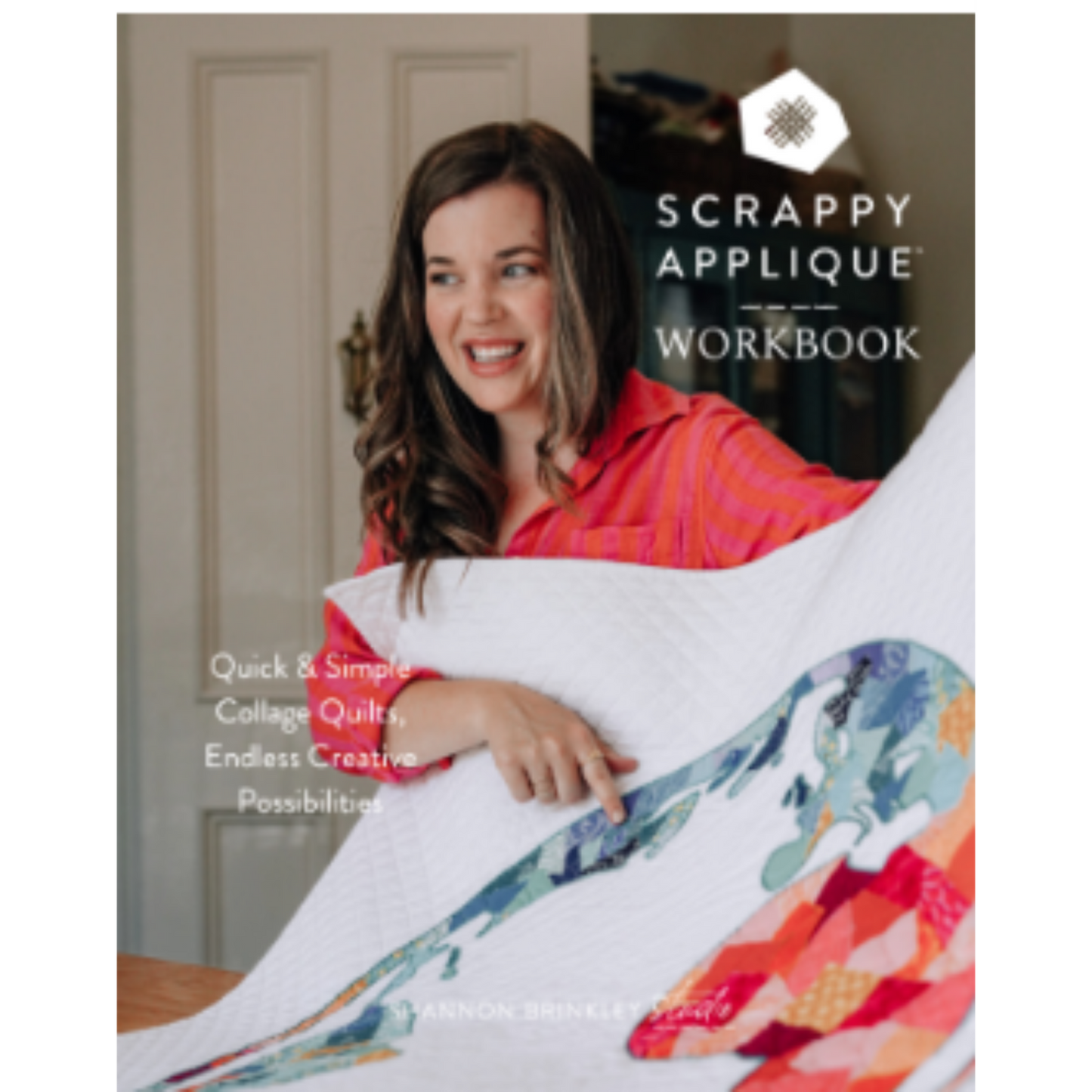 Scrappy Appliqué® Workbook: Techniques, Patterns & Inspiration